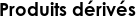 Produits dérivés